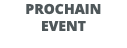 PROCHAIN EVENT
